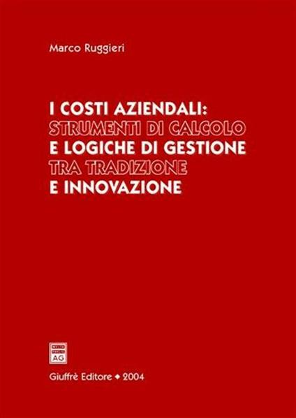 I costi aziendali: strumenti di calcolo e logiche di gestione tra tradizione e innovazione - Marco Ruggieri - copertina