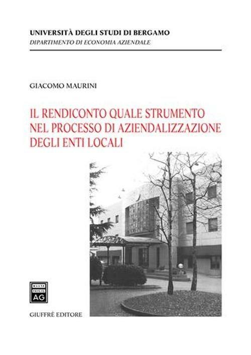 Il rendiconto quale strumento nel processo di aziendalizzazione degli enti locali - Giacomo Maurini - copertina