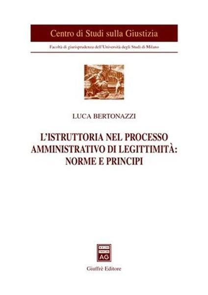 L' istruttoria nel processo amministrativo di legittimità: norme e principi - Luca Bertonazzi - copertina