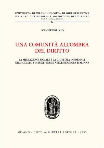 Una comunità all'ombra del diritto. La mediazione sociale e la giustizia informale nel modello statunitense e nell'esperienza italiana - Ivan Pupolizio - copertina