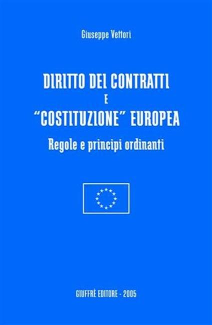 Diritto dei contratti e «costituzione» europea. Regole e principi ordinanti - Giuseppe Vettori - copertina