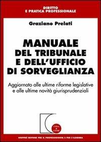 Manuale del tribunale e dell'ufficio di sorveglianza. Aggiornato alle ultime riforme legislative e alle ultime novità giurisprudenziali - Graziano Prelati - copertina