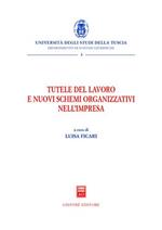 Tutele del lavoro e nuovi schemi organizzativi nell'impresa. Atti del Convegno (Viterbo, 17 ottobre 2003)