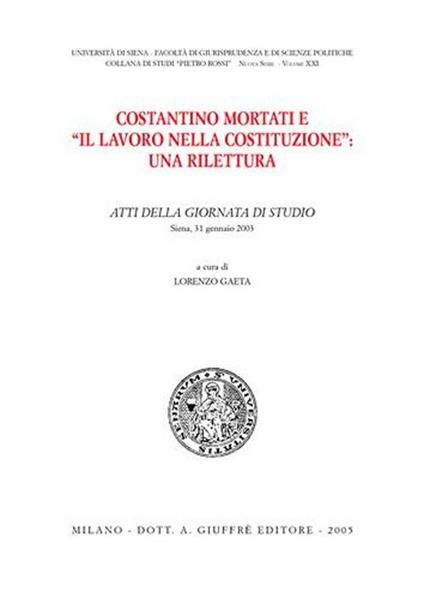 Costantino Mortati e «Il lavoro nella Costituzione»: una rilettura. Atti della Giornata di studio (Siena, 31 gennaio 2003) - copertina