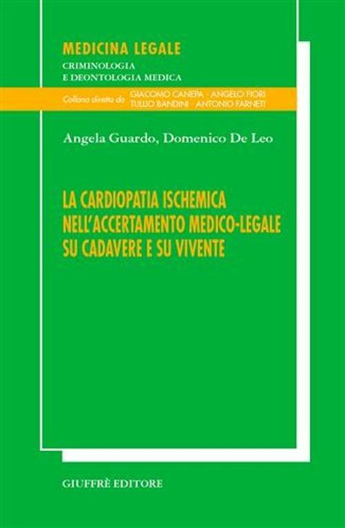 La cardiopatia ischemica nell'accertamento medico-legale su cadavere e su vivente - Angela Guardo,Domenico De Leo - copertina