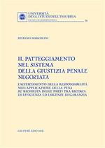 Il patteggiamento nel sistema della giustizia penale negoziata. L'accertamento della responsabilità nell'applicazione della pena su richiesta delle parti...