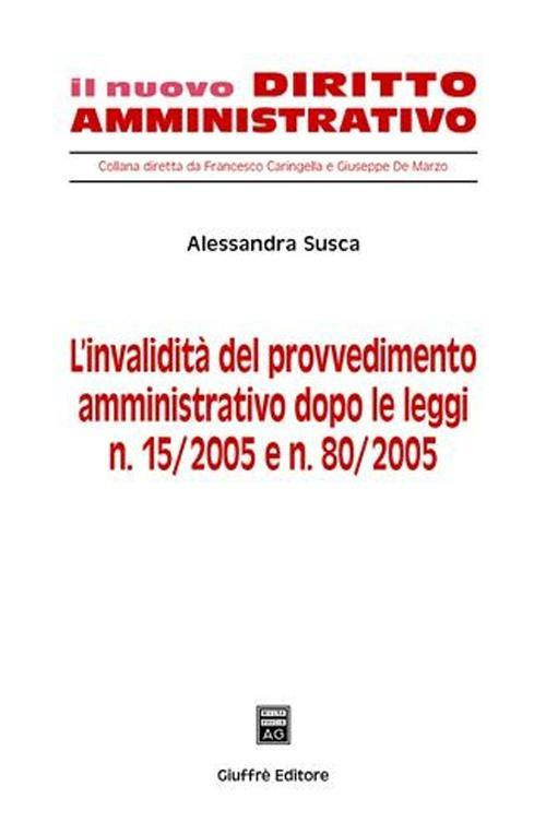 L' invalidità del provvedimento amministrativo dopo le Leggi n. 15/2005 e n. 80/2005 - Alessandra Susca - copertina