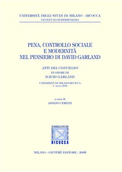 Pena, controllo sociale e modernità nel pensiero di David Garland. Atti del Convegno in onore di David Garland (Università di Milano-Bicocca, 1° marzo 2004) - copertina