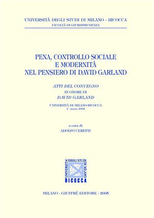 Pena, controllo sociale e modernità nel pensiero di David Garland. Atti del Convegno in onore di David Garland (Università di Milano-Bicocca, 1° marzo 2004) - copertina