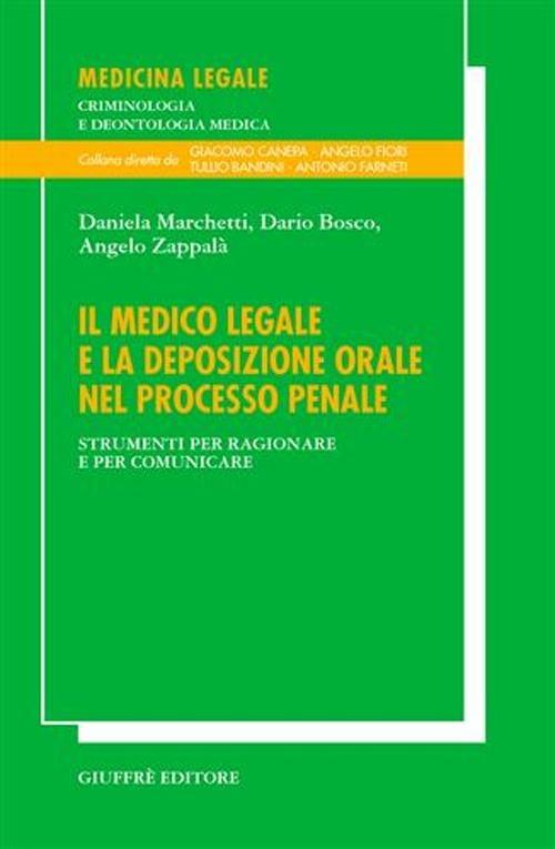 Il medico legale e la deposizione orale nel processo penale. Strumenti per ragionare e per comunicare - Daniela Marchetti,Dario Bosco,Angelo Zappalà - copertina