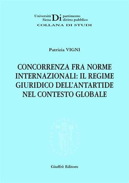 Concorrenza fra norme internazionali: il regime giuridico dell'Antartide nel contesto globale - Patrizia Vigni - copertina