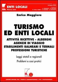 Turismo ed enti locali. Attività ricettive, alberghi, agenzie di viaggio, stabilimenti balneari e termali, professioni turistiche - Enrico Maggiora - copertina