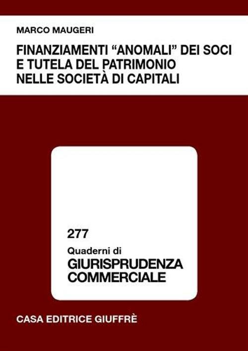 Finanziamenti «anomali» dei soci e tutela del patrimonio nelle società di capitali - Marco Maugeri - copertina