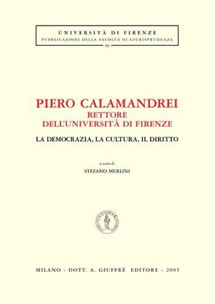 Piero Calamandrei rettore dell'Università di Firenze. La democrazia, la cultura, il diritto. Atti del Convegno (Firenze) - copertina