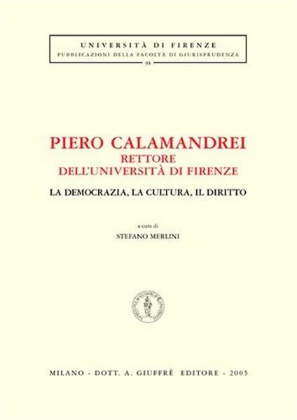 Piero Calamandrei rettore dell'Università di Firenze. La democrazia, la cultura, il diritto. Atti del Convegno (Firenze) - copertina