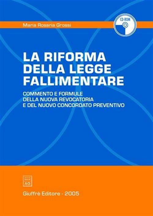 La riforma della legge fallimentare. Commento e formule della nuova revocatoria e del nuovo concordato preventivo. Con CD-ROM - M. Rosaria Grossi - copertina