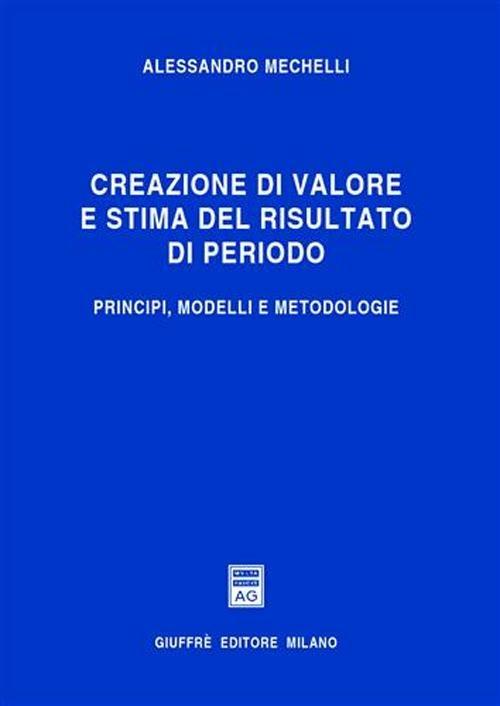 Creazione di valore e stima del risultato di periodo. Principi, modelli e metodologie - Alessandro Mechelli - copertina
