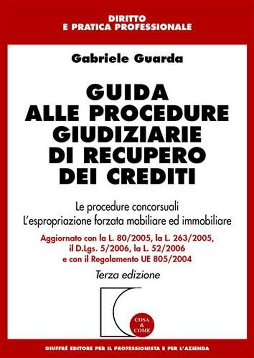 Guida alle procedure giudiziarie di recupero dei crediti. Le procedure concorsuali. L'espropriazione forzata mobiliare ed immobiliare - Gabriele Guarda - copertina