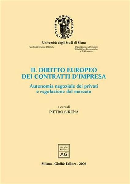 Il diritto europeo dei contratti d'impresa. Autonomia negoziale dei privati e regolazione del mercato. Atti del Convegno di studio (Siena, 22-24 settembre 2004) - copertina