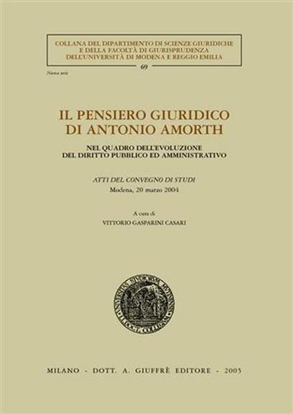 Il pensiero giuridico di Antonio Amorth. Nel quadro dell'evoluzione del diritto pubblico ed amministrativo. Atti del Convegno di studi (Modena, 20 marzo 2004) - copertina