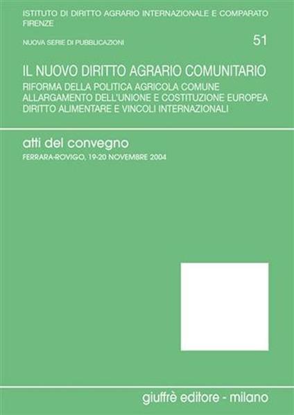 Il nuovo diritto agrario comunitario. Riforma della politica agricola comune. Allargamento dell'Unione e costituzione europea... Atti del Convegno (2004) - copertina