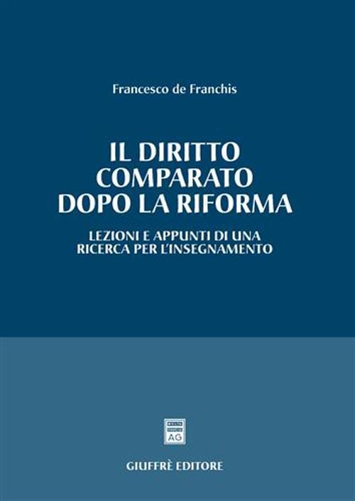 Il diritto comparato dopo la riforma. Lezioni e appunti di una ricerca per l'insegnamento - Francesco De Franchis - copertina