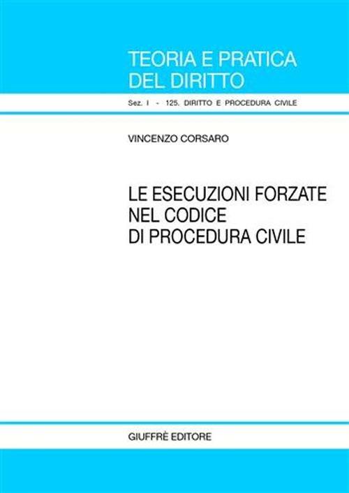 Le esecuzioni forzate nel Codice di procedura civile - Vincenzo Corsaro - copertina