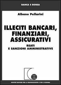  Illeciti bancari, finanziari, assicurativi. Reati e sanzioni amministrative -  Albano Pellarini - copertina