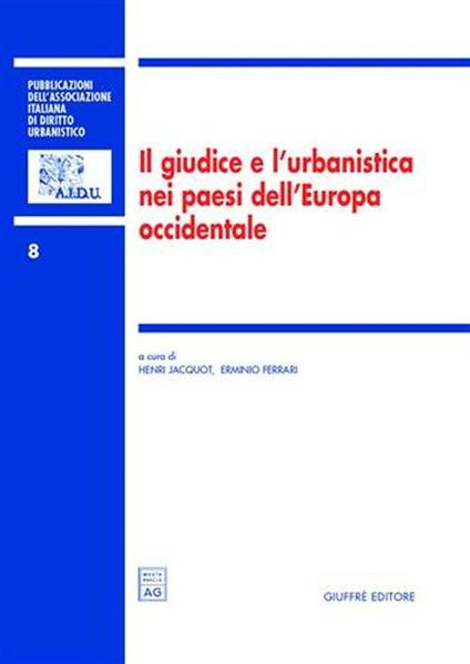 Il giudice e l'urbanistica nei paesi dell'Europa occidentale. Atti del Colloquio internazionale dell'AIDrU (Roma, 26-27 settembre 2003) - copertina