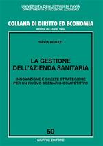 La gestione dell'azienda sanitaria. Innovazione e scelte strategiche per un nuovo scenario competitivo