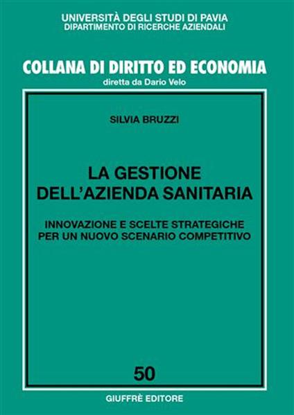 La gestione dell'azienda sanitaria. Innovazione e scelte strategiche per un nuovo scenario competitivo - Silvia Bruzzi - copertina