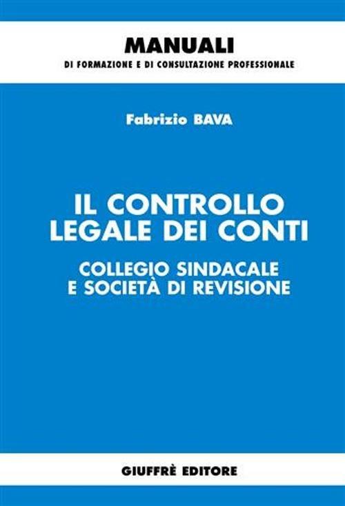 Il controllo legale dei conti. Collegio sindacale e società di revisione - Fabrizio Bava - copertina