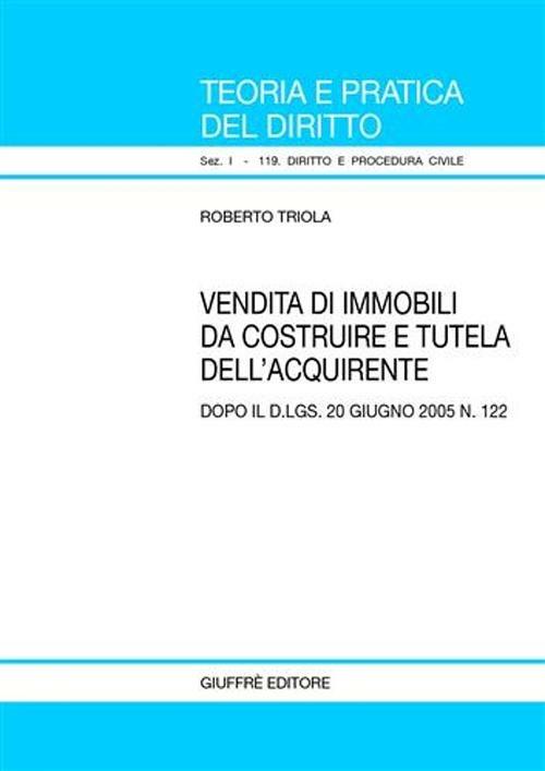 Vendita di immobili da costruire e tutela dell'acquirente. Dopo il D.Lgs. 20 giugno 2005, n. 122 - Roberto Triola - copertina