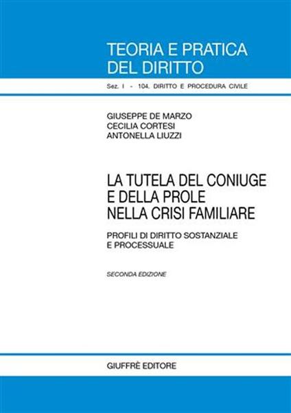 La tutela del coniuge e della prole nella crisi familiare. Profili di diritto sostanziale e processuale - Giuseppe De Marzo,Cecilia Cortesi,Antonella Liuzzi - copertina