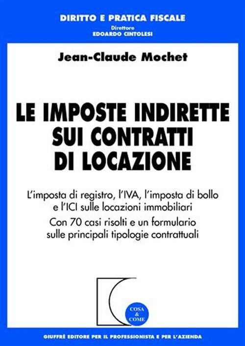 Le imposte indirette sui contratti di locazione. L'imposta di registro, l'IVA, l'imposta di bollo e l'Ici sulle locazioni immobiliari - Jean-Claude Mochet - copertina