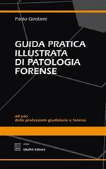 Guida pratica illustrata di patologia forense. Ad uso delle professioni giudiziarie e forensi