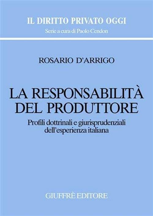 La responsabilità del produttore. Profili dottrinali e giurisprudenziali dell'esperienza italiana - Rosario D'Arrigo - copertina