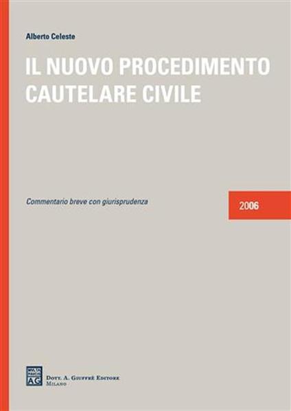 Il nuovo procedimento cautelare civile. Commentario breve con giurisprudenza - Alberto Celeste - copertina