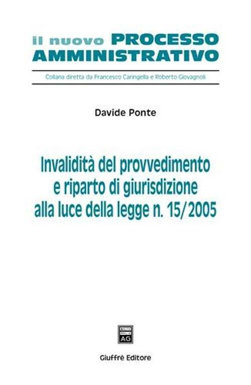 Invalidità del provvedimento e riparto di giurisdizione alla luce della Legge n. 15/2005 - Davide Ponte - copertina