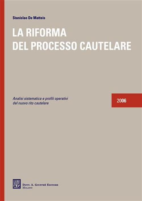 La riforma del processo cautelare. Analisi sistematica e profili operativi del nuovo rito cautelare 2006 - Stanislao De Matteis - copertina