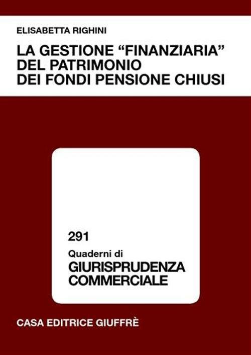 La gestione «finanziaria» del patrimonio dei fondi pensione chiusi - Elisabetta Righini - copertina