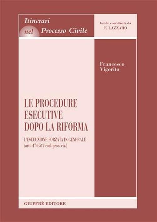 Le procedure esecutive dopo la riforma. L'esecuzione forzata in generale (artt. 474-512 Cod. proc. civ.) - Francesco Vigorito - copertina