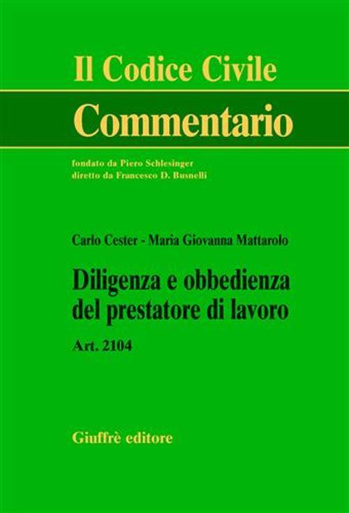 Diligenza e obbedienza del prestatore di lavoro. Art. 2104 - Carlo Cester,Maria Giovanna Mattarolo - copertina