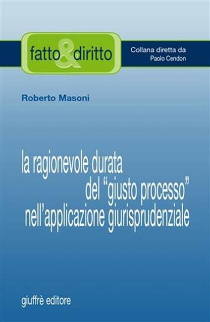 La ragionevole durata del «giusto processo» nell'applicazione giurisprudenziale - Roberto Masoni - copertina