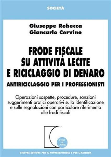  Frode fiscale su attività lecite e riciclaggio di denaro. Antiriciclaggio per i professionisti -  Giuseppe Rebecca, Giancarlo Cervino - copertina
