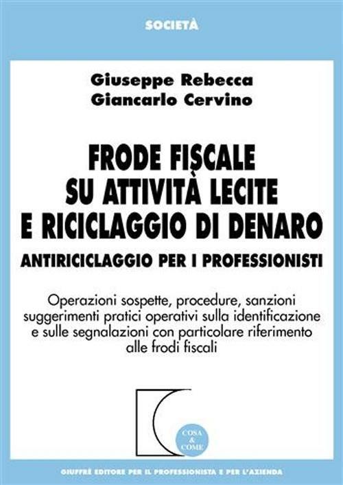  Frode fiscale su attività lecite e riciclaggio di denaro. Antiriciclaggio per i professionisti -  Giuseppe Rebecca, Giancarlo Cervino - copertina