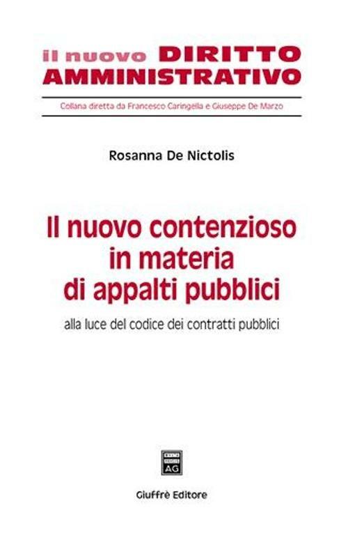 Il nuovo contenzioso in materia di appalti pubblici. Alla luce del codice dei contratti pubblici - Rosanna De Nictolis - copertina