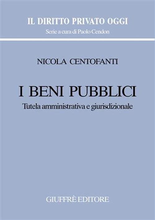 I beni pubblici. Tutela amministrativa e giurisdizionale - Nicola Centofanti - copertina