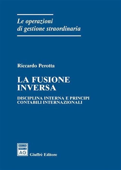 La fusione inversa. Disciplina interna e principi contabili internazionali - Riccardo Perotta - copertina