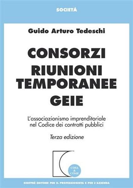 Consorzi, riunioni temporanee, Geie. L'associazionismo imprenditoriale nel codice dei contratti pubblici - Guido A. Tedeschi - copertina